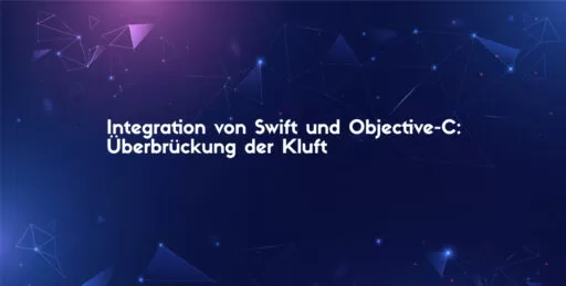 Integration von Swift und Objective-C: Überbrückung der Kluft